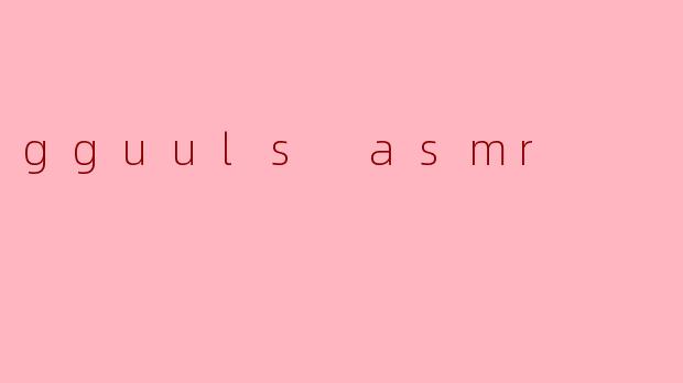 gguuls asmr